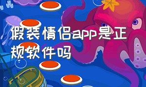 假装情侣app是正规软件吗