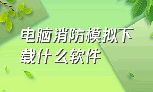 电脑消防模拟下载什么软件