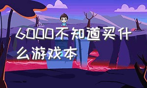 6000不知道买什么游戏本