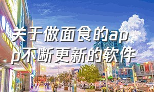 关于做面食的app不断更新的软件