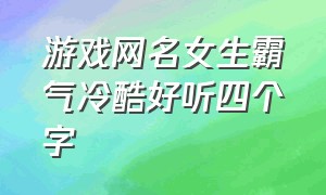 游戏网名女生霸气冷酷好听四个字