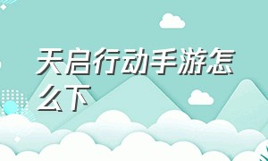 天启行动手游怎么下