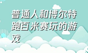 普通人和博尔特跑百米赛玩的游戏