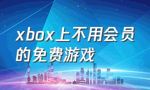 xbox上不用会员的免费游戏