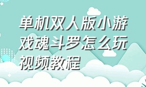 单机双人版小游戏魂斗罗怎么玩视频教程