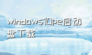 windows10pe启动盘下载