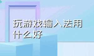 玩游戏输入法用什么好