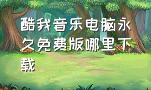 酷我音乐电脑永久免费版哪里下载