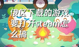 俄区下载的游戏要打开steam怎么搞