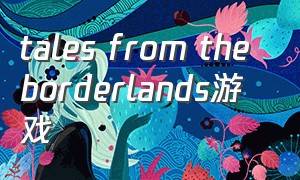 tales from the borderlands游戏