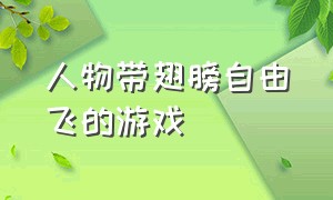 人物带翅膀自由飞的游戏