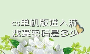 cs单机版进入游戏要密码是多少