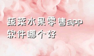 蔬菜水果零售app软件哪个好