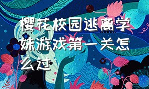 樱花校园逃离学妹游戏第一关怎么过