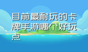 目前最耐玩的卡牌手游哪个好玩点