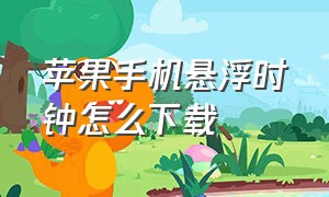 苹果手机悬浮时钟怎么下载