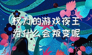 权力的游戏夜王为什么会叛变呢