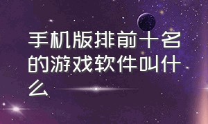 手机版排前十名的游戏软件叫什么