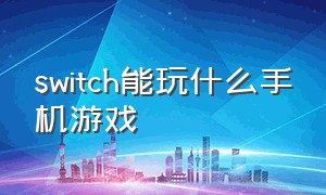 Switch能玩什么手机游戏