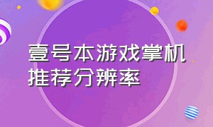 壹号本游戏掌机推荐分辨率