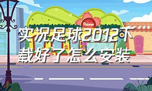 实况足球2012下载好了怎么安装