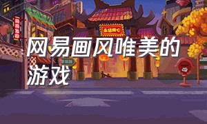 网易画风唯美的游戏