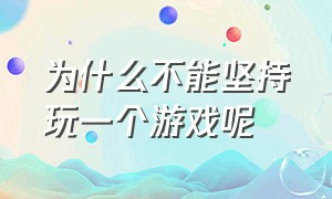 为什么不能坚持玩一个游戏呢