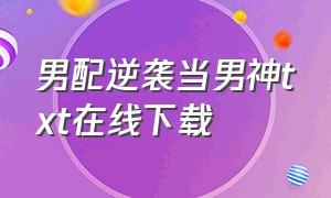 男配逆袭当男神txt在线下载