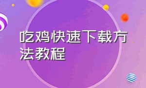 吃鸡快速下载方法教程