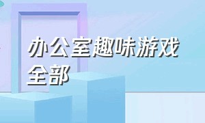 办公室趣味游戏全部