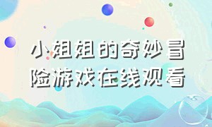 小姐姐的奇妙冒险游戏在线观看