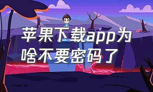 苹果下载app为啥不要密码了