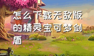 怎么下载无敌版的精灵宝可梦剑盾