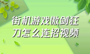 街机游戏傲剑狂刀怎么连招视频