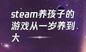 steam养孩子的游戏从一岁养到大