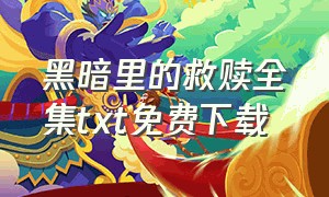 黑暗里的救赎全集txt免费下载