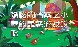 隐秘的档案之小屋的罪恶游戏攻略