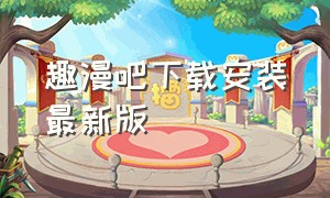 趣漫吧下载安装最新版