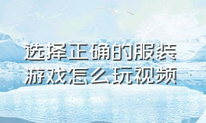 选择正确的服装 游戏怎么玩视频