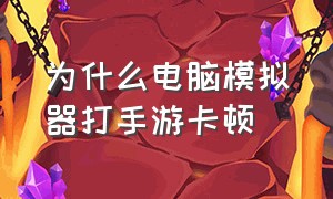 为什么电脑模拟器打手游卡顿