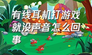 有线耳机打游戏就没声音怎么回事