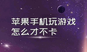 苹果手机玩游戏怎么才不卡