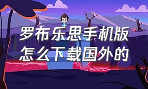 罗布乐思手机版怎么下载国外的