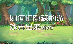 如何把隐藏的游戏弄出来vivo