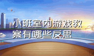 小班室内游戏教案有哪些反思