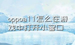 oppoa11怎么在游戏中打开小窗口