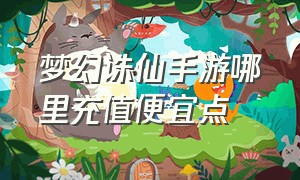 梦幻诛仙手游哪里充值便宜点