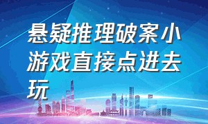 悬疑推理破案小游戏直接点进去玩