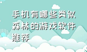 手机有哪些类似森林的游戏软件推荐