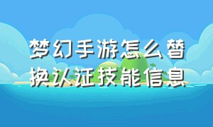 梦幻手游怎么替换认证技能信息